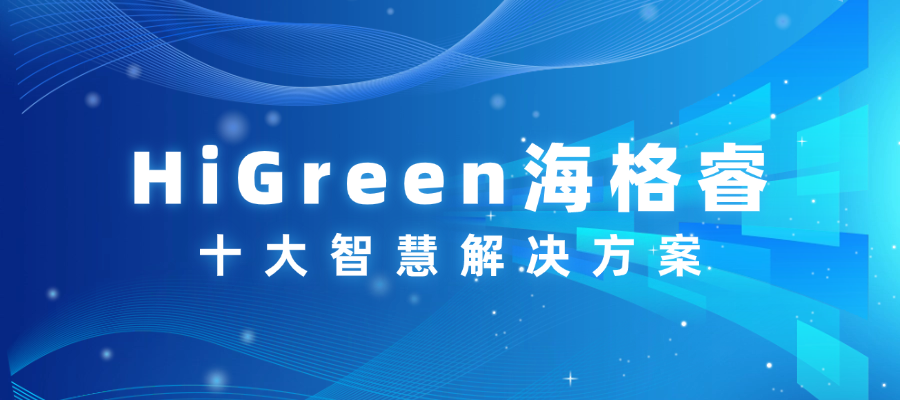 HiGreen海格睿十大智慧解决方案: 智赋多元场景,慧见高效未来 HiGreen海格睿十大智慧解决方案: 智赋多元场景,慧见高效未来